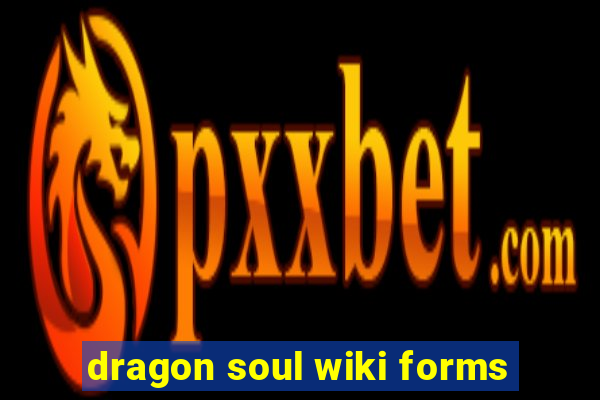 dragon soul wiki forms